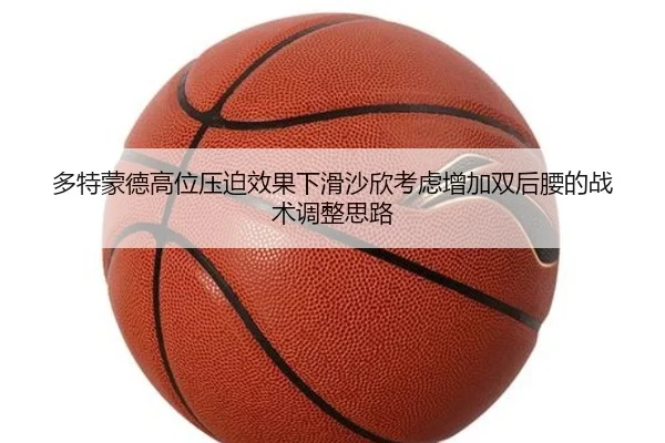 多特蒙德高位压迫效果下滑沙欣考虑增加双后腰的战术调整思路